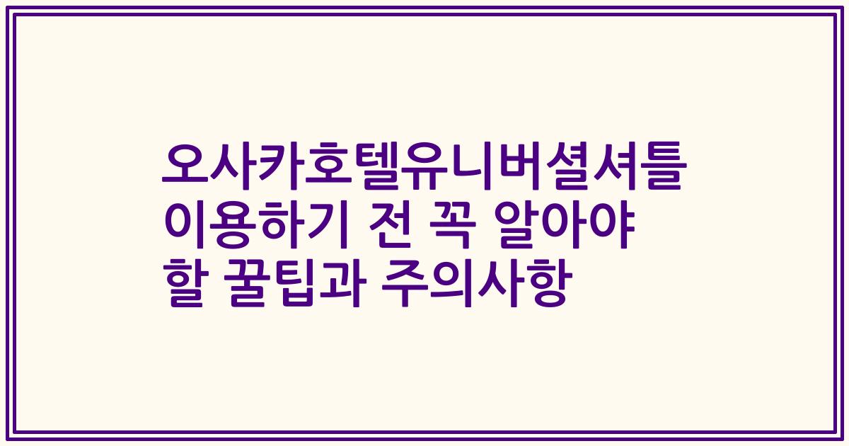 오사카호텔유니버셜셔틀 이용하기 전 꼭 알아야 할 꿀팁과 주의사항