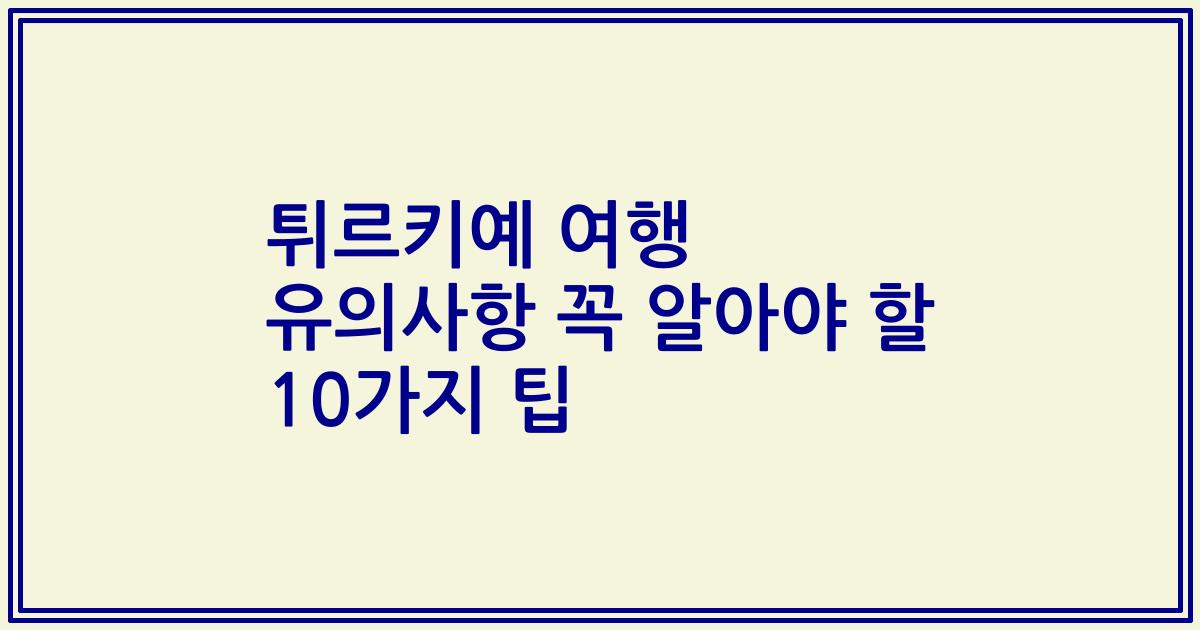 튀르키예 여행 유의사항 꼭 알아야 할 10가지 팁