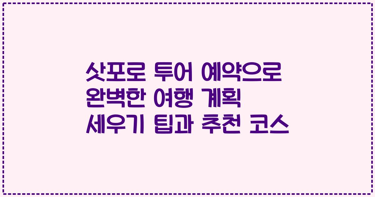 삿포로 투어 예약으로 완벽한 여행 계획 세우기 팁과 추천 코스