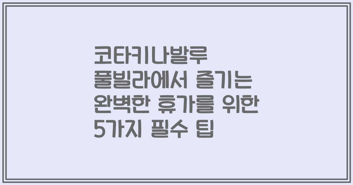 코타키나발루 풀빌라에서 즐기는 완벽한 휴가를 위한 5가지 필수 팁
