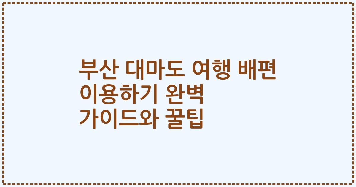 부산 대마도 여행 배편 이용하기 완벽 가이드와 꿀팁