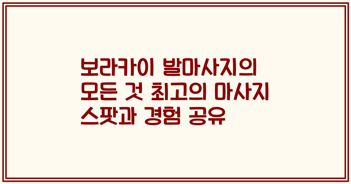 보라카이 발마사지의 모든 것 최고의 마사지 스팟과 경험 공유