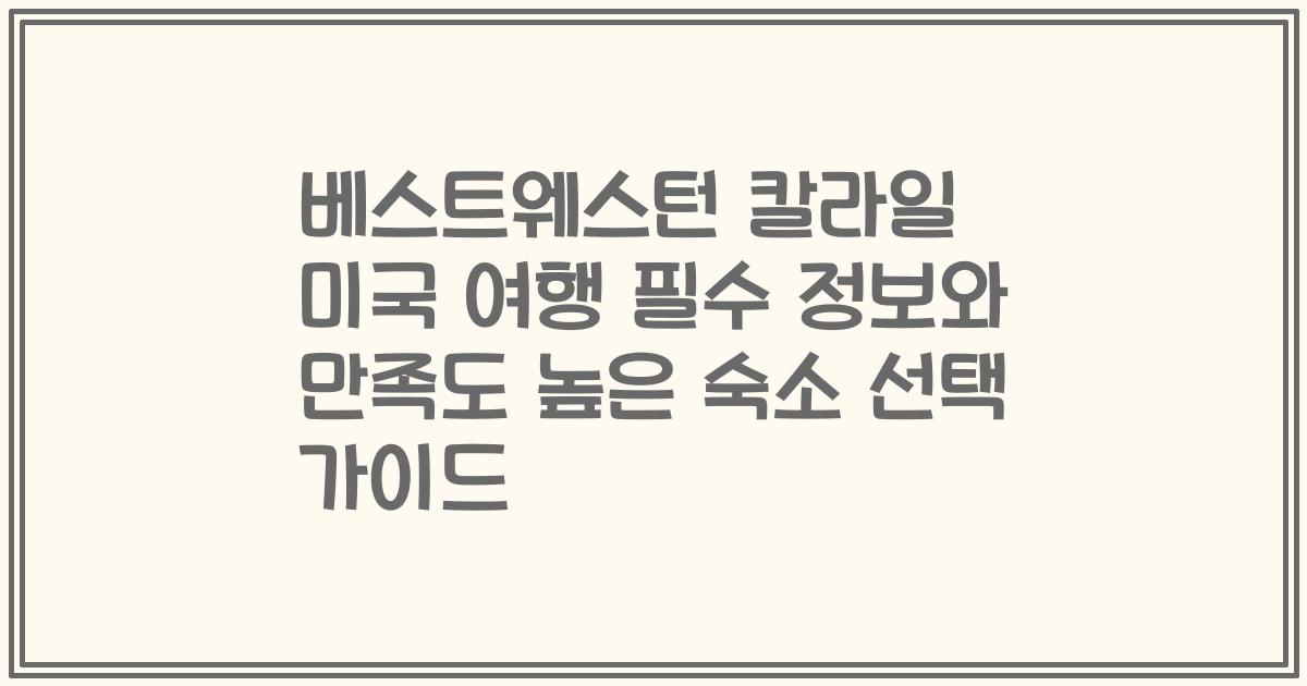 베스트웨스턴 칼라일 미국 여행 필수 정보와 만족도 높은 숙소 선택 가이드