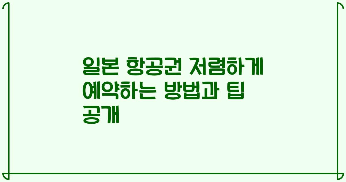 일본 항공권 저렴하게 예약하는 방법과 팁 공개