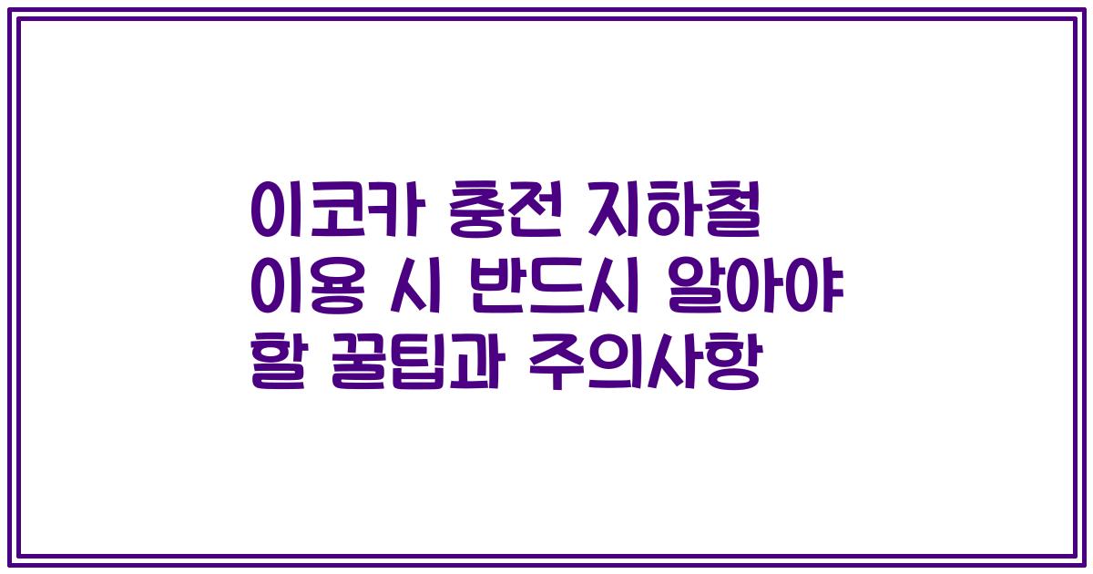 이코카 충전 지하철 이용 시 반드시 알아야 할 꿀팁과 주의사항