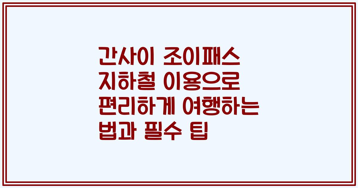간사이 조이패스 지하철 이용으로 편리하게 여행하는 법과 필수 팁
