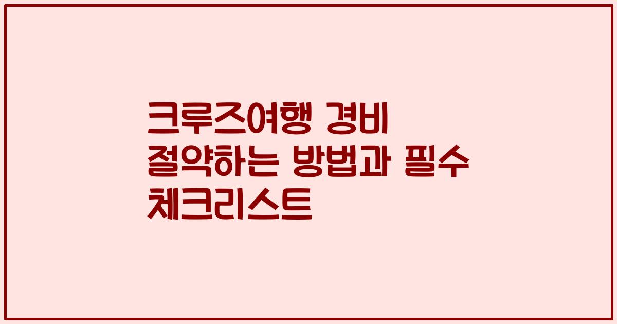 크루즈여행 경비 절약하는 방법과 필수 체크리스트