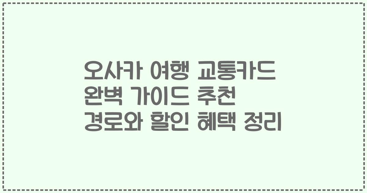 오사카 여행 교통카드 완벽 가이드 추천 경로와 할인 혜택 정리