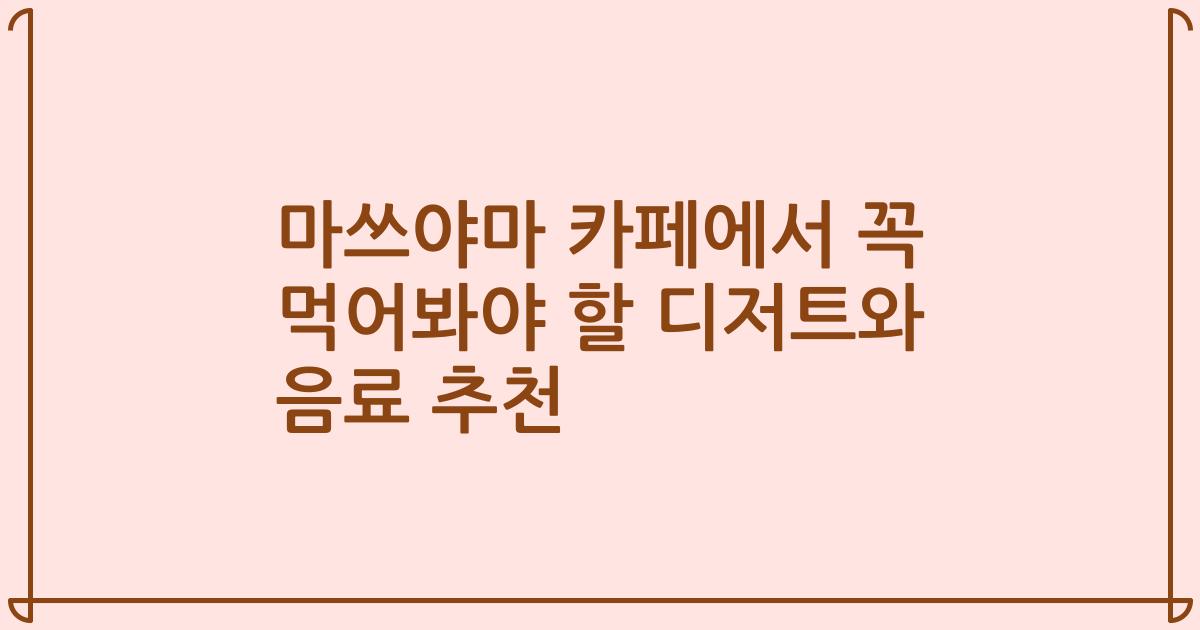 마쓰야마 카페에서 꼭 먹어봐야 할 디저트와 음료 추천