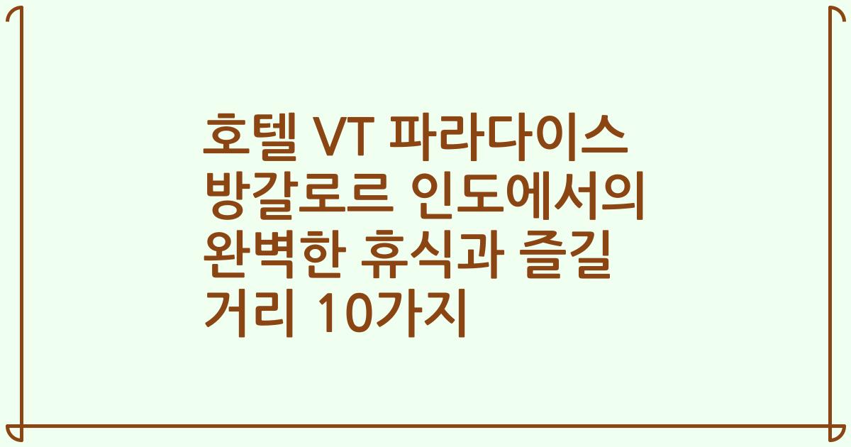 호텔 VT 파라다이스 방갈로르 인도에서의 완벽한 휴식과 즐길 거리 10가지