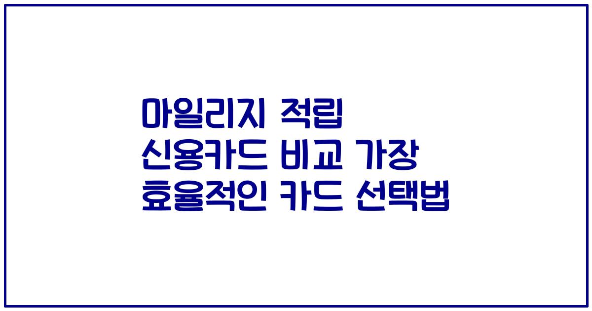 마일리지 적립 신용카드 비교 가장 효율적인 카드 선택법