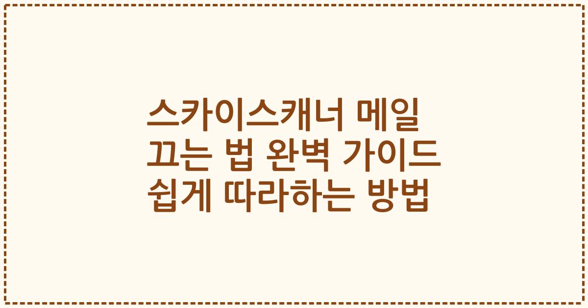 스카이스캐너 메일 끄는 법 완벽 가이드 쉽게 따라하는 방법