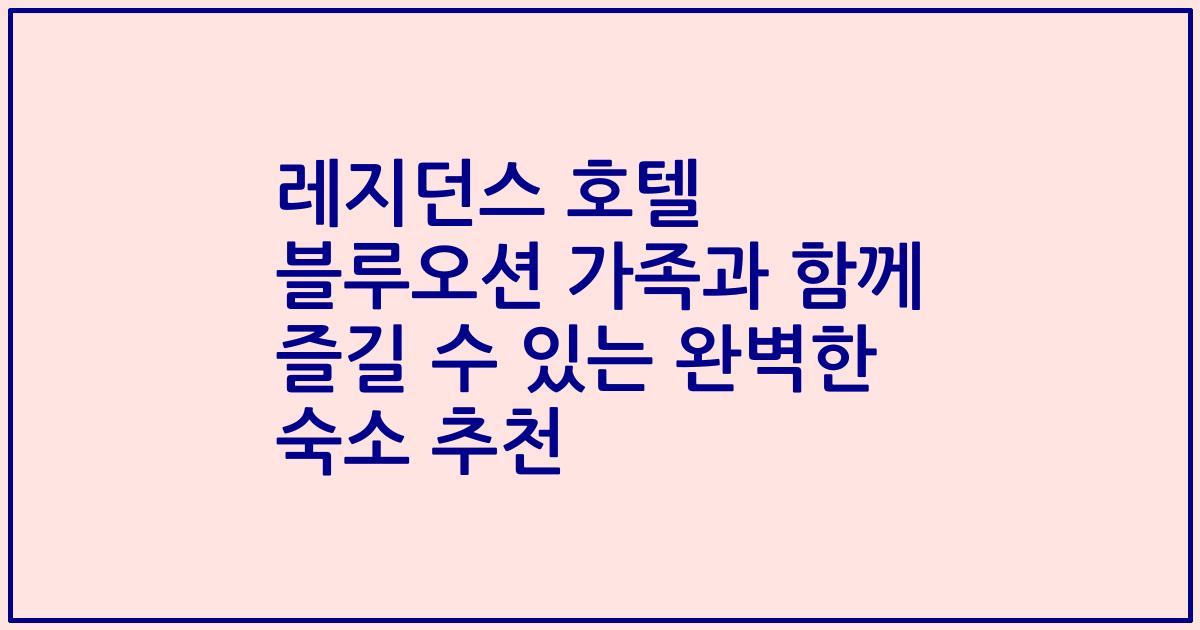 레지던스 호텔 블루오션 가족과 함께 즐길 수 있는 완벽한 숙소 추천
