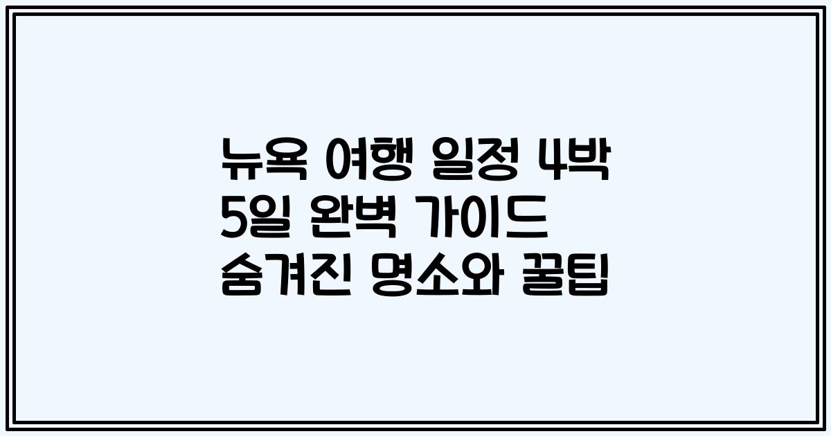 뉴욕 여행 일정 4박 5일 완벽 가이드 숨겨진 명소와 꿀팁