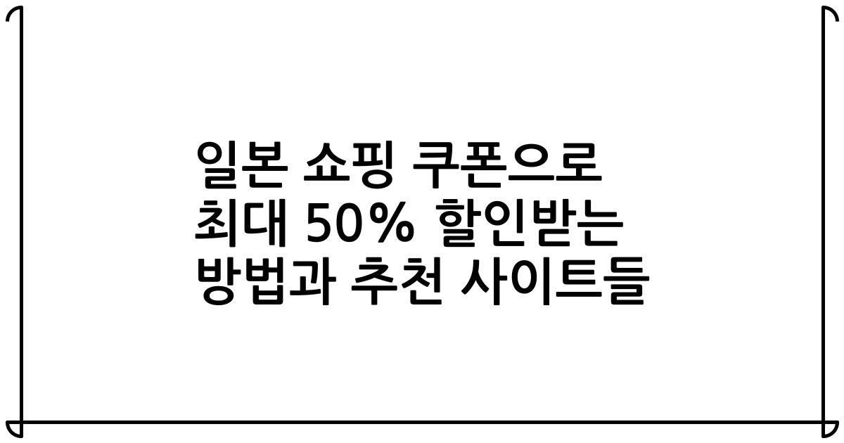 일본 쇼핑 쿠폰으로 최대 50% 할인받는 방법과 추천 사이트들