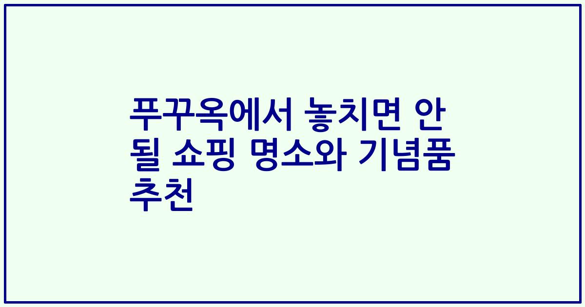 푸꾸옥에서 놓치면 안 될 쇼핑 명소와 기념품 추천