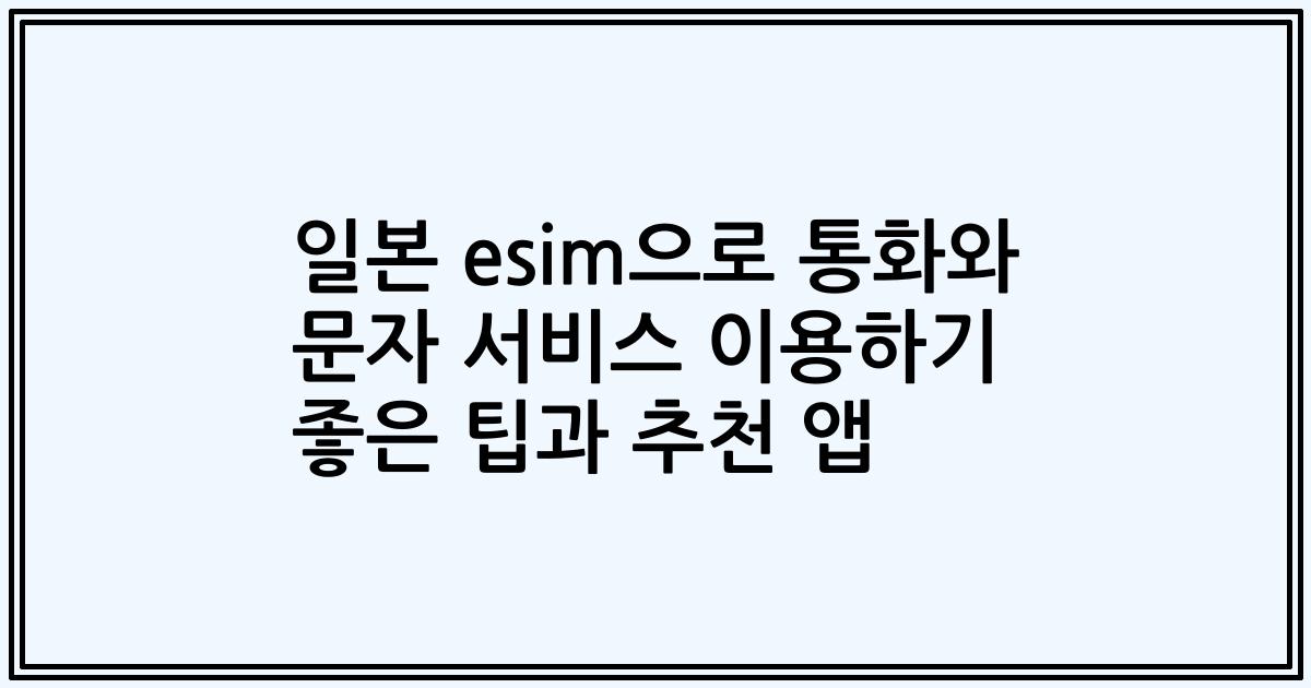 일본 esim으로 통화와 문자 서비스 이용하기 좋은 팁과 추천 앱