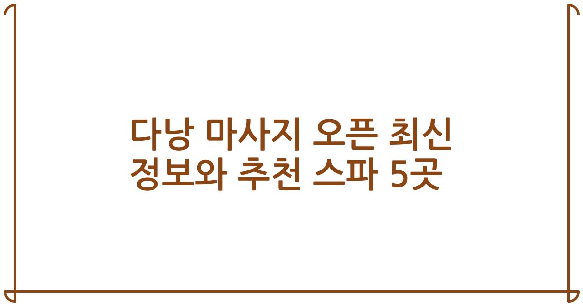 다낭 마사지 오픈 최신 정보와 추천 스파 5곳