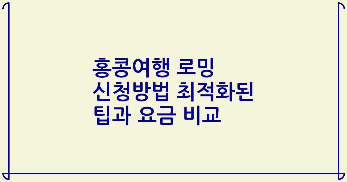 홍콩여행 로밍 신청방법 최적화된 팁과 요금 비교