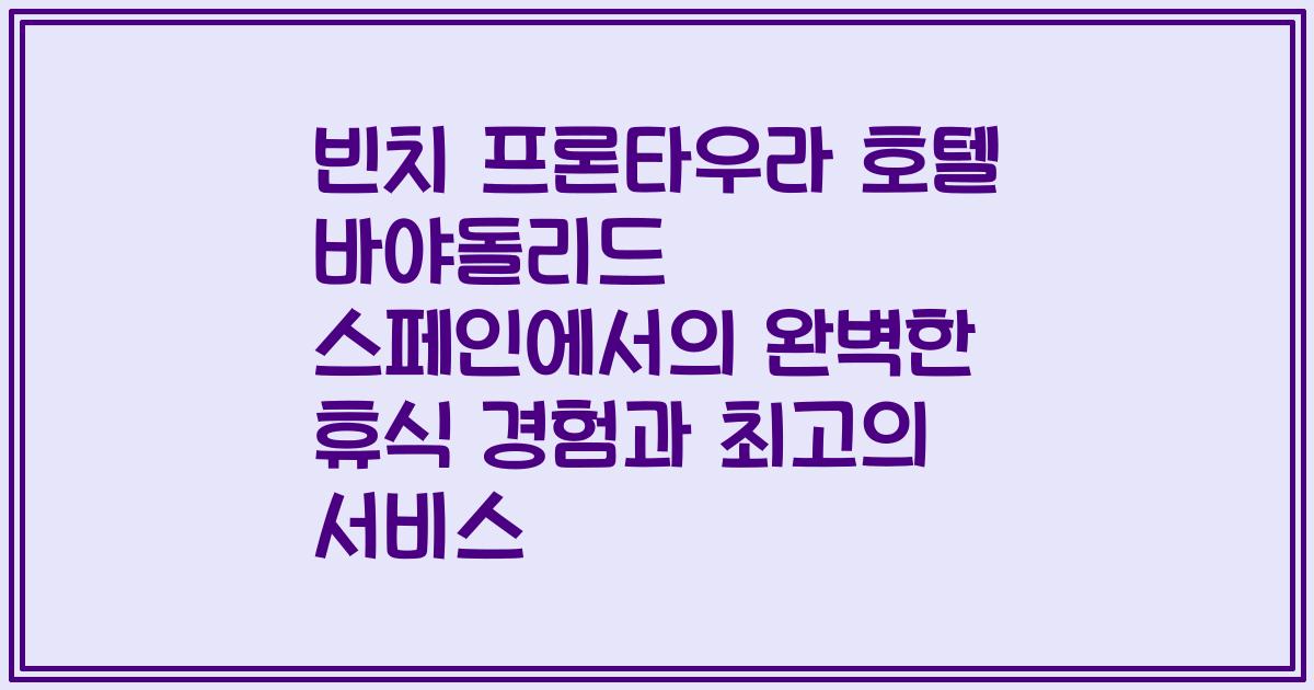 빈치 프론타우라 호텔 바야돌리드 스페인에서의 완벽한 휴식 경험과 최고의 서비스