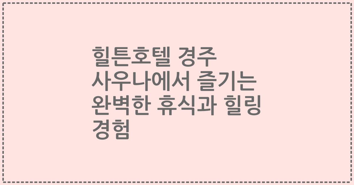 힐튼호텔 경주 사우나에서 즐기는 완벽한 휴식과 힐링 경험