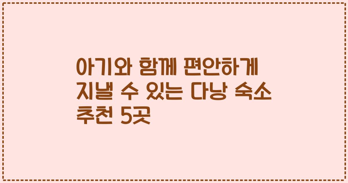 아기와 함께 편안하게 지낼 수 있는 다낭 숙소 추천 5곳