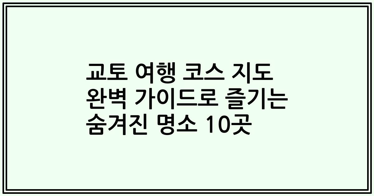 교토 여행 코스 지도 완벽 가이드로 즐기는 숨겨진 명소 10곳