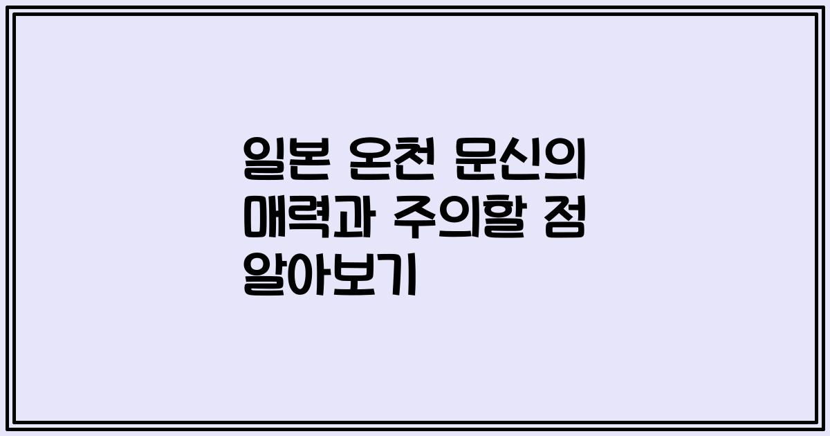 일본 온천 문신의 매력과 주의할 점 알아보기