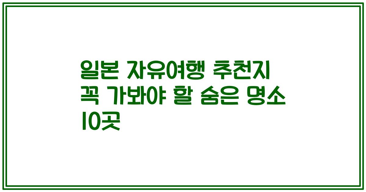 일본 자유여행 추천지 꼭 가봐야 할 숨은 명소 10곳
