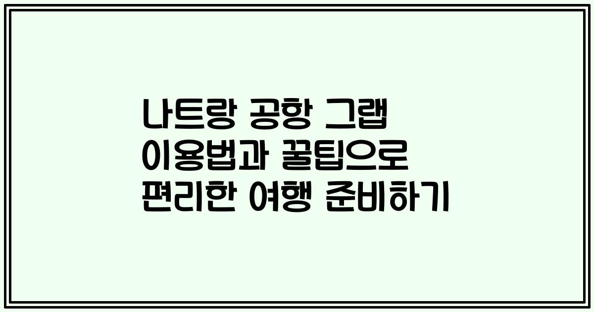 나트랑 공항 그랩 이용법과 꿀팁으로 편리한 여행 준비하기