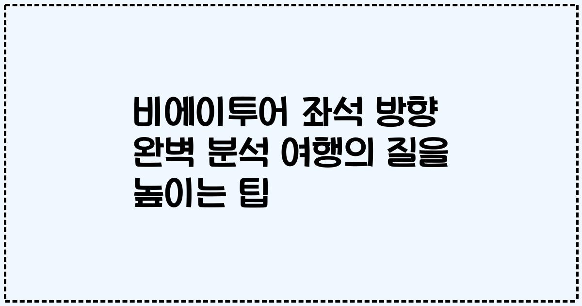비에이투어 좌석 방향 완벽 분석 여행의 질을 높이는 팁