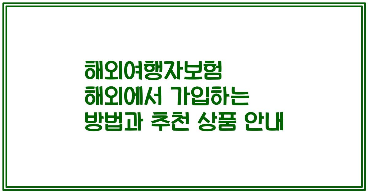 해외여행자보험 해외에서 가입하는 방법과 추천 상품 안내