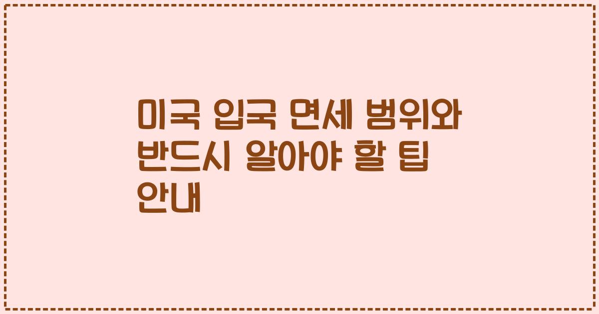 미국 입국 면세 범위와 반드시 알아야 할 팁 안내