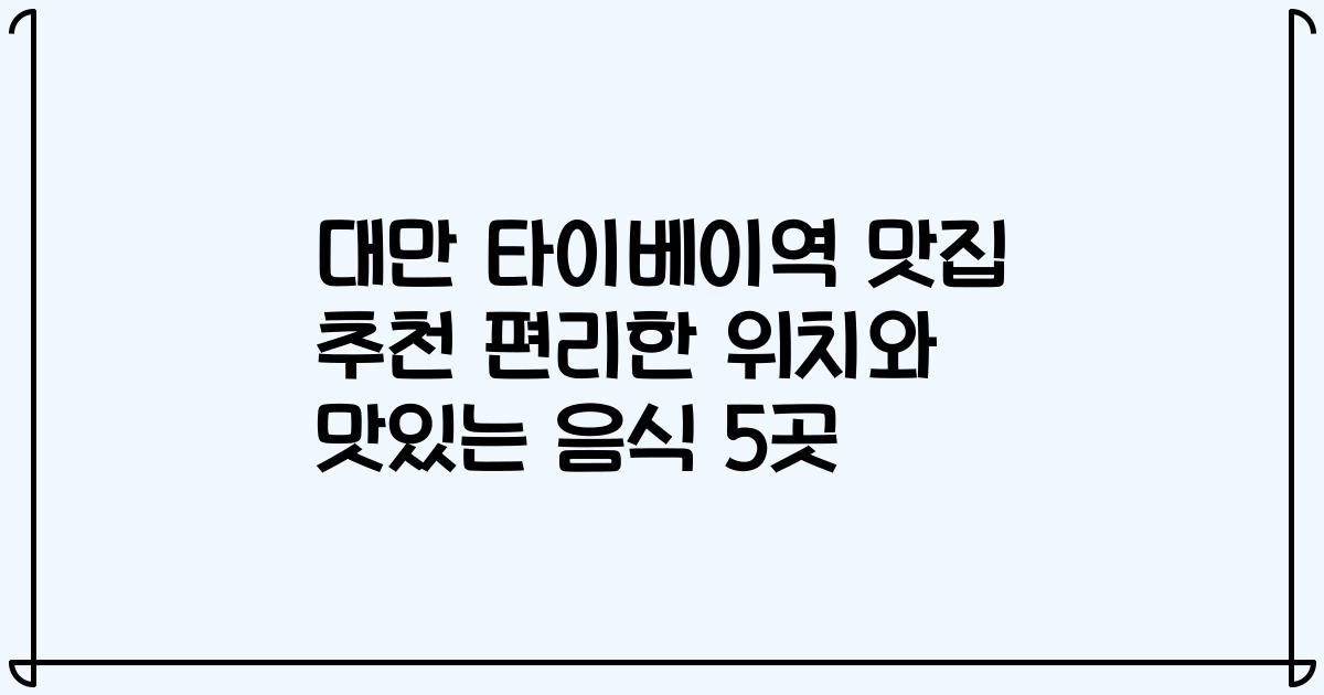 대만 타이베이역 맛집 추천 편리한 위치와 맛있는 음식 5곳
