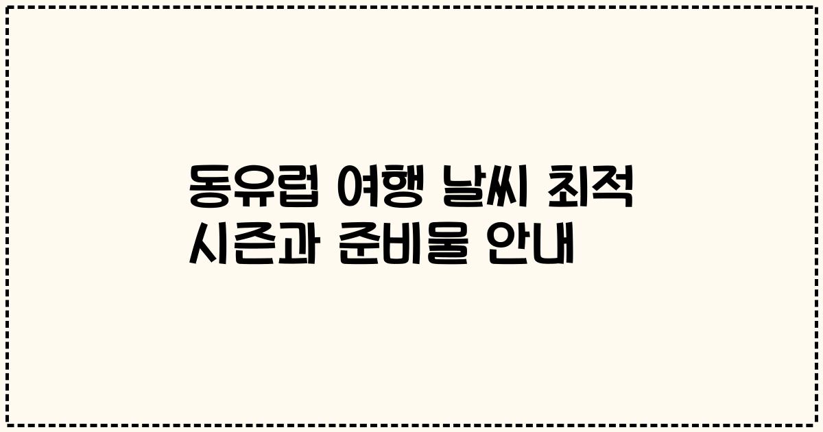동유럽 여행 날씨 최적 시즌과 준비물 안내