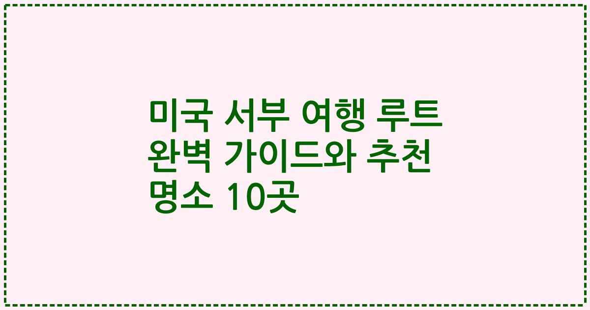 미국 서부 여행 루트 완벽 가이드와 추천 명소 10곳
