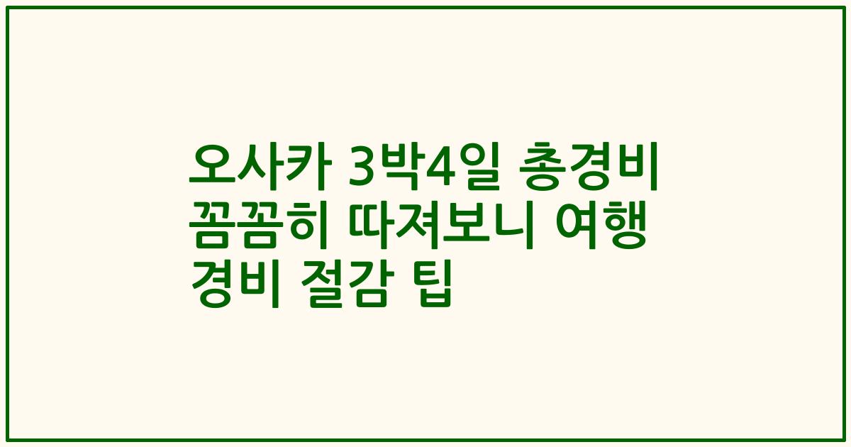 오사카 3박4일 총경비 꼼꼼히 따져보니 여행 경비 절감 팁