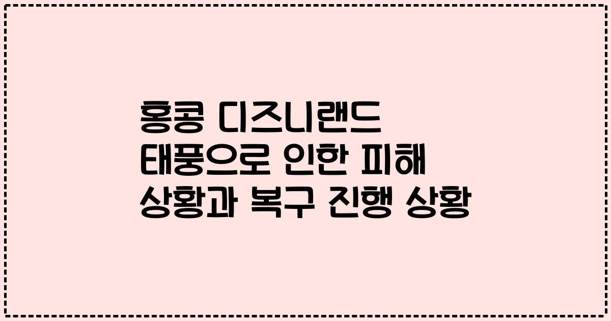 홍콩 디즈니랜드 태풍으로 인한 피해 상황과 복구 진행 상황