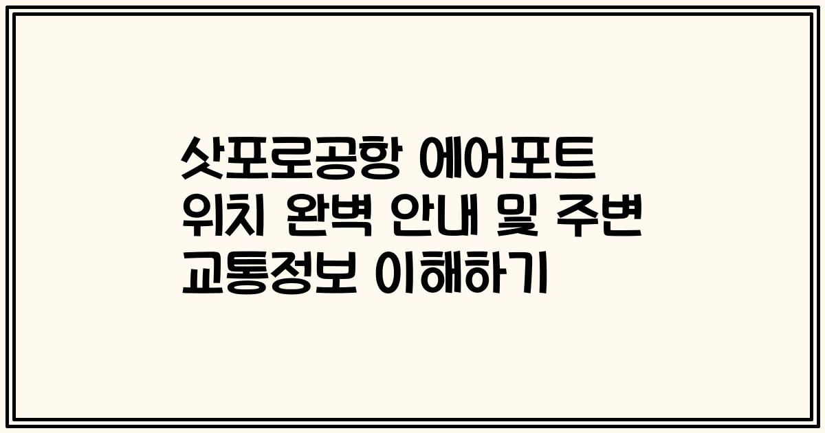 삿포로공항 에어포트 위치 완벽 안내 및 주변 교통정보 이해하기