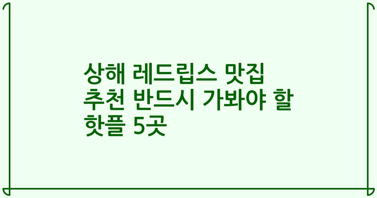 상해 레드립스 맛집 추천 반드시 가봐야 할 핫플 5곳