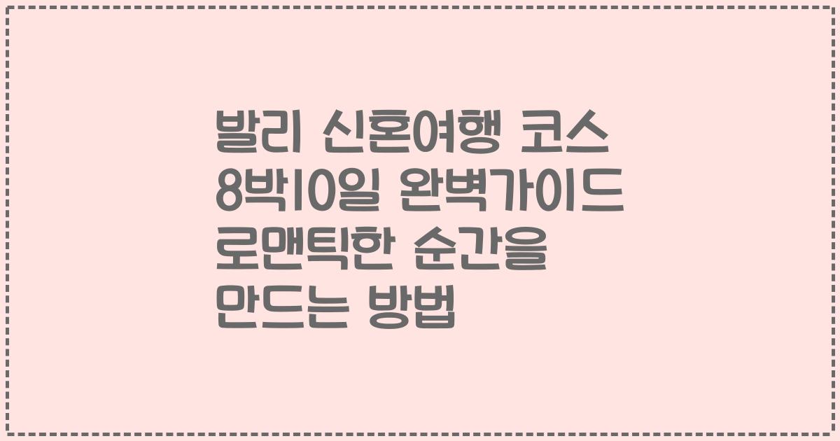 발리 신혼여행 코스 8박10일 완벽가이드 로맨틱한 순간을 만드는 방법