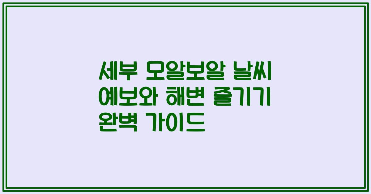 세부 모알보알 날씨 예보와 해변 즐기기 완벽 가이드