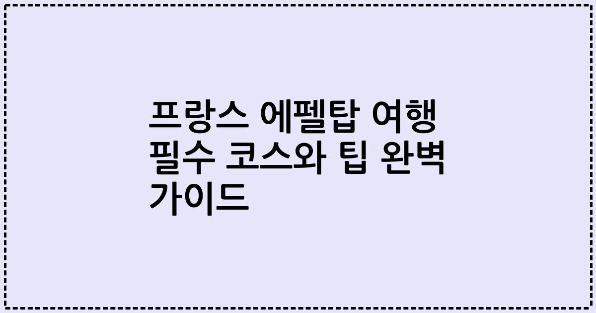 프랑스 에펠탑 여행 필수 코스와 팁 완벽 가이드