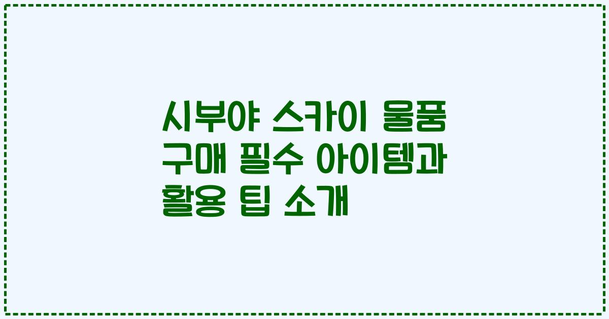 시부야 스카이 물품 구매 필수 아이템과 활용 팁 소개