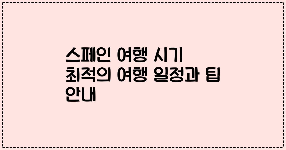 스페인 여행 시기 최적의 여행 일정과 팁 안내