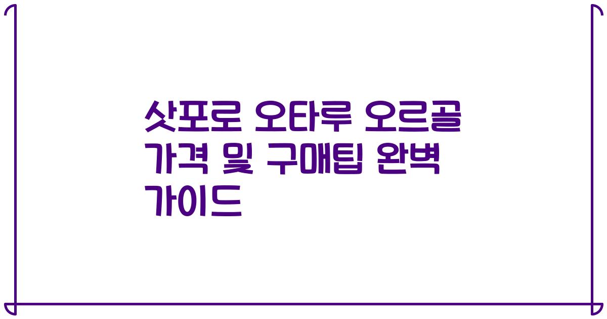 삿포로 오타루 오르골 가격 및 구매팁 완벽 가이드