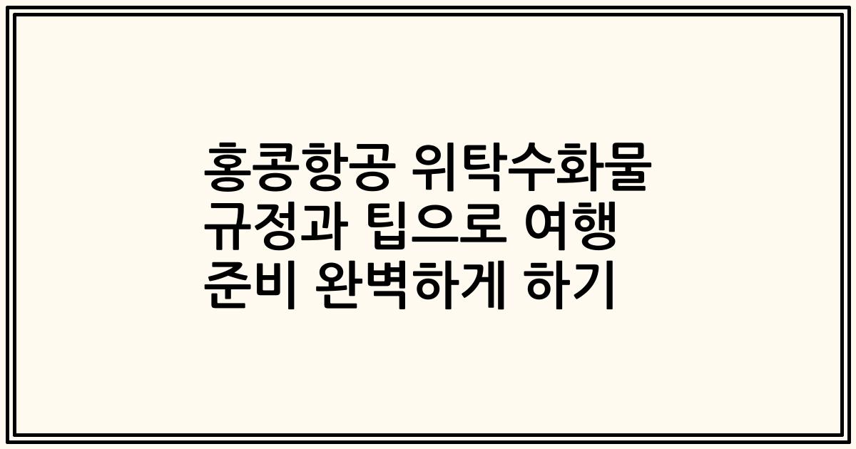 홍콩항공 위탁수화물 규정과 팁으로 여행 준비 완벽하게 하기