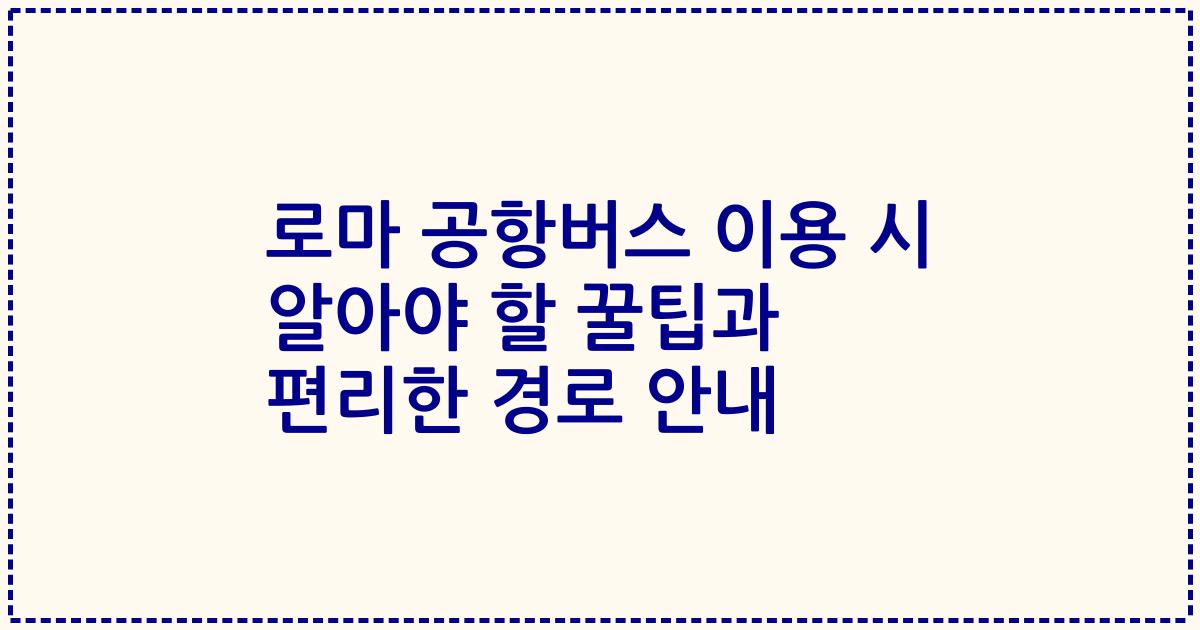 로마 공항버스 이용 시 알아야 할 꿀팁과 편리한 경로 안내