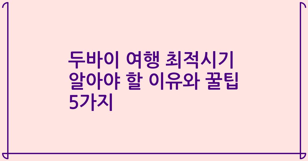 두바이 여행 최적시기 알아야 할 이유와 꿀팁 5가지