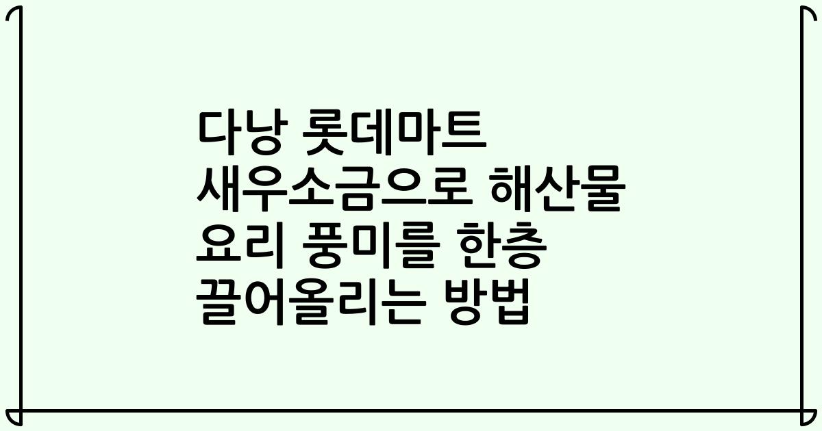 다낭 롯데마트 새우소금으로 해산물 요리 풍미를 한층 끌어올리는 방법